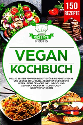 Vegan Kochbuch: Die 150 besten veganen Rezepte für eine vegetarische und vegane Ernährung. Abnehmen und gesund leben leicht gemacht. Inkl. indisch und asiatisch kochen mit Superfood + Nährwertangaben Contemporary literature Books