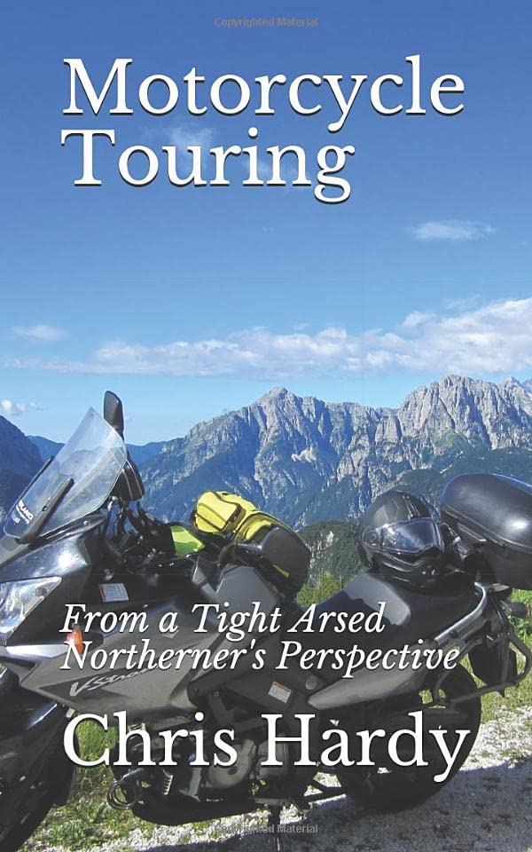 Motorcycle Touring: From a Tight Arsed Northerner's Perspective book
