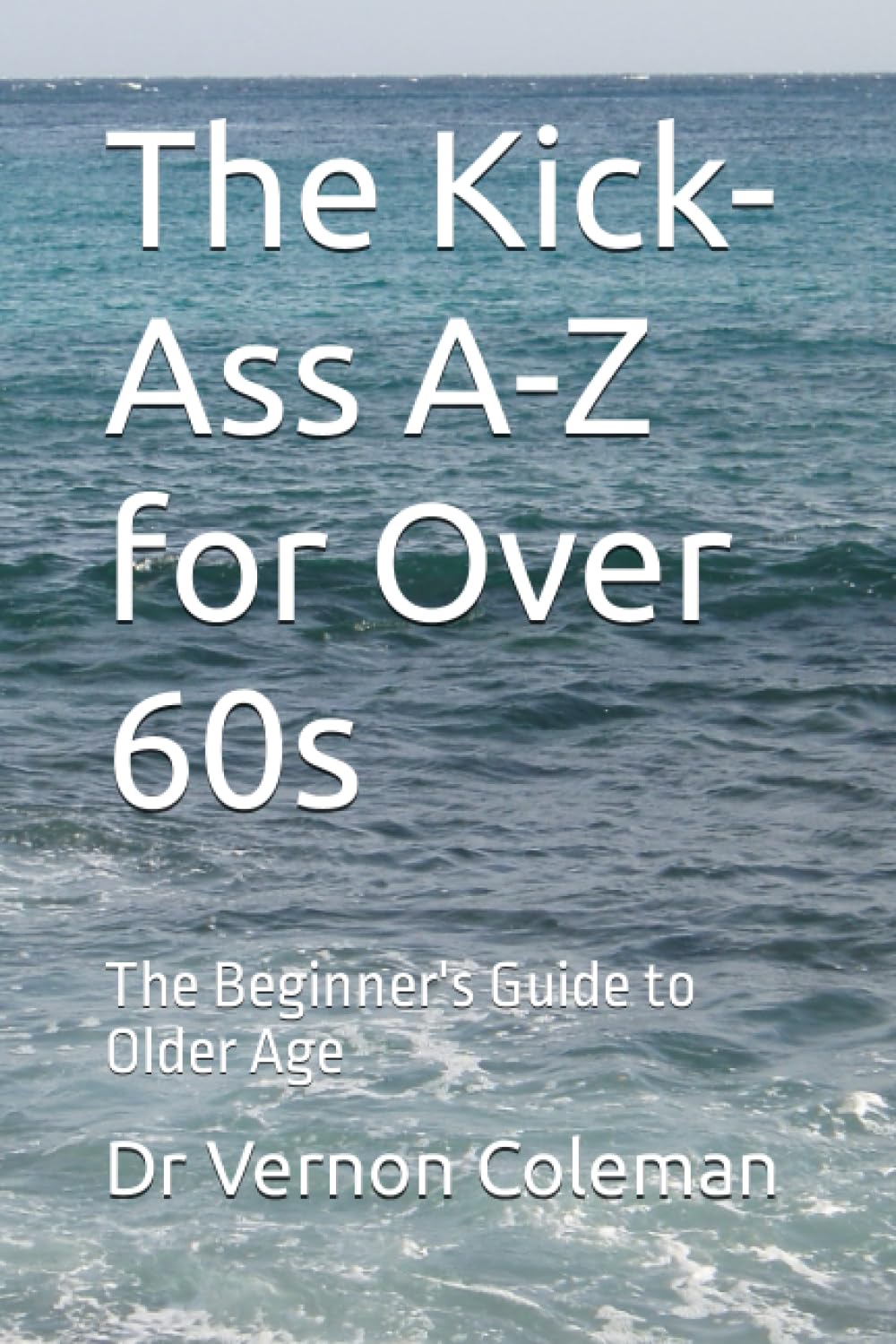 The Kick-Ass A-Z for Over 60s: The Beginner's Guide to Older Age Health, Nutrition & Fitness