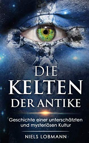 Die Kelten der Antike: Geschichte einer unterschätzten und mysteriösen Kultur Politics & History