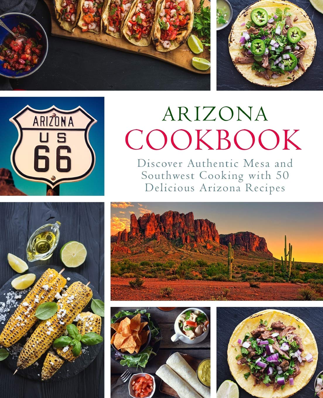 Arizona Cookbook: Discover Authentic Mesa and Southwest Cooking with 50 Delicious Arizona Recipes (2nd Edition) Leisure, Home & Garden