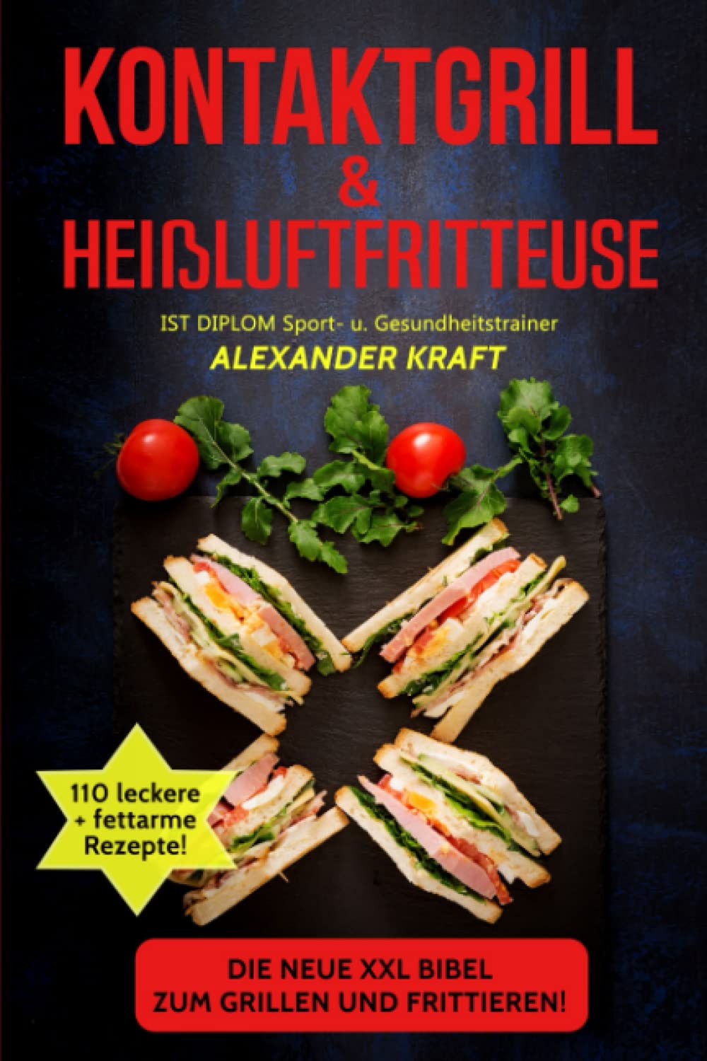 KONTAKTGRILL & HEIßLUFTFRITTEUSE: Die neue XXL BIBEL zum Grillen und Frittieren! 110 leckere + fettarme Gerichte für Ihr Frühstück, Mittag- & ... (Airfryer & Kontaktgrill Kochbuch, Band 1) Health, Nutrition & Fitness
