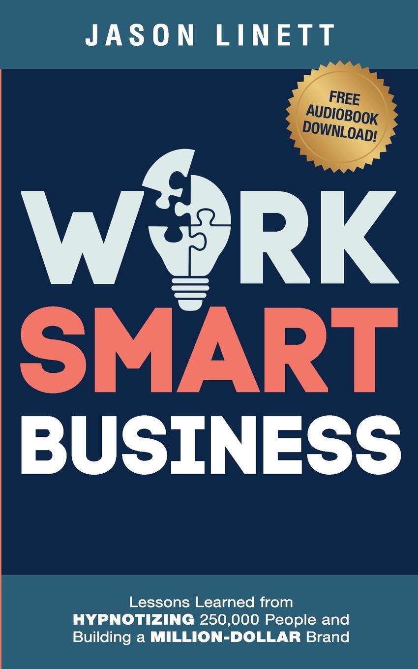 Work Smart Business: Lessons Learned from HYPNOTIZING 250,000 People and Building a MILLION-DOLLAR Brand Business, Finance & Career