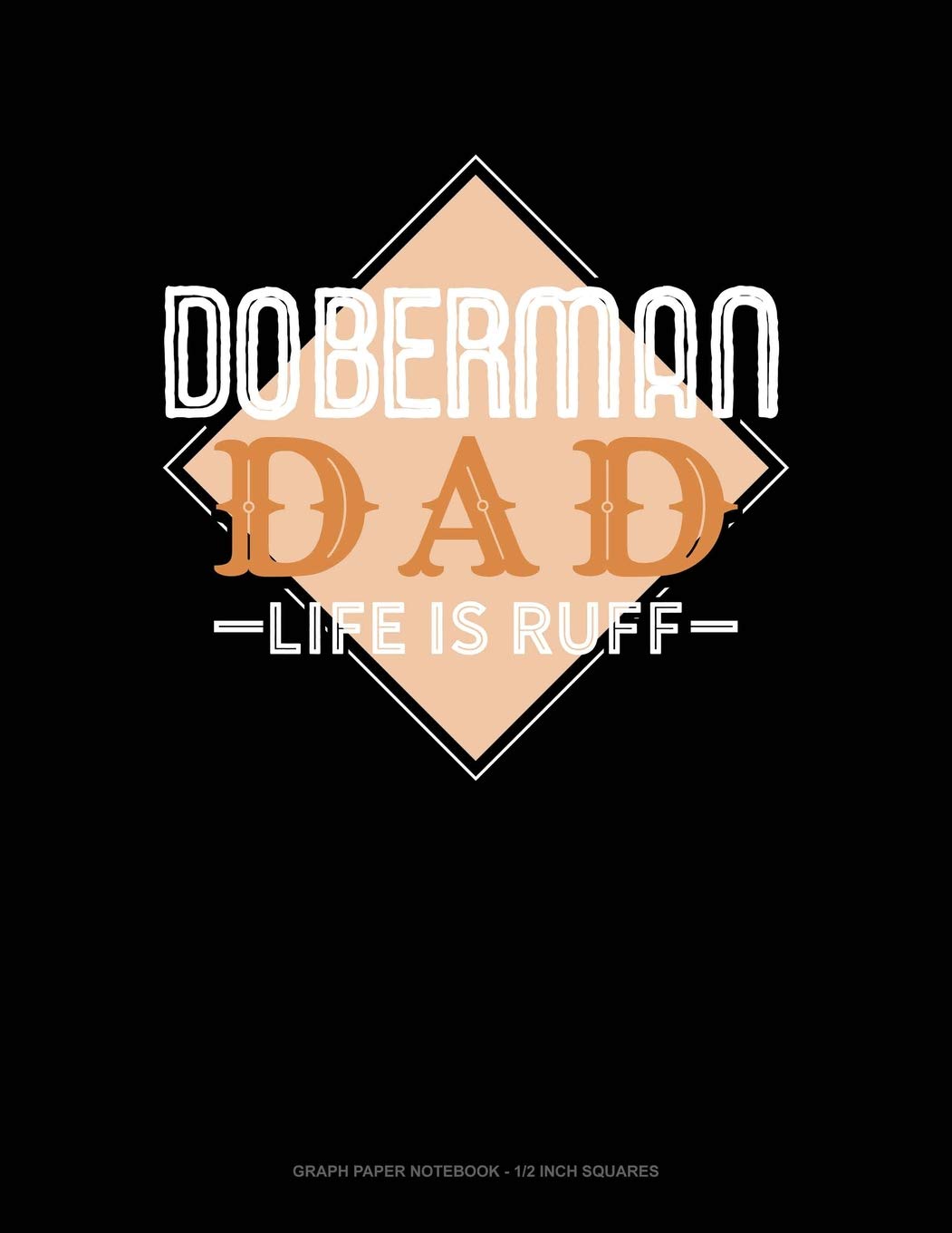 Doberman Dad Life Is Ruff: Graph Paper Notebook - 1/2 Inch Squares Contemporary literature