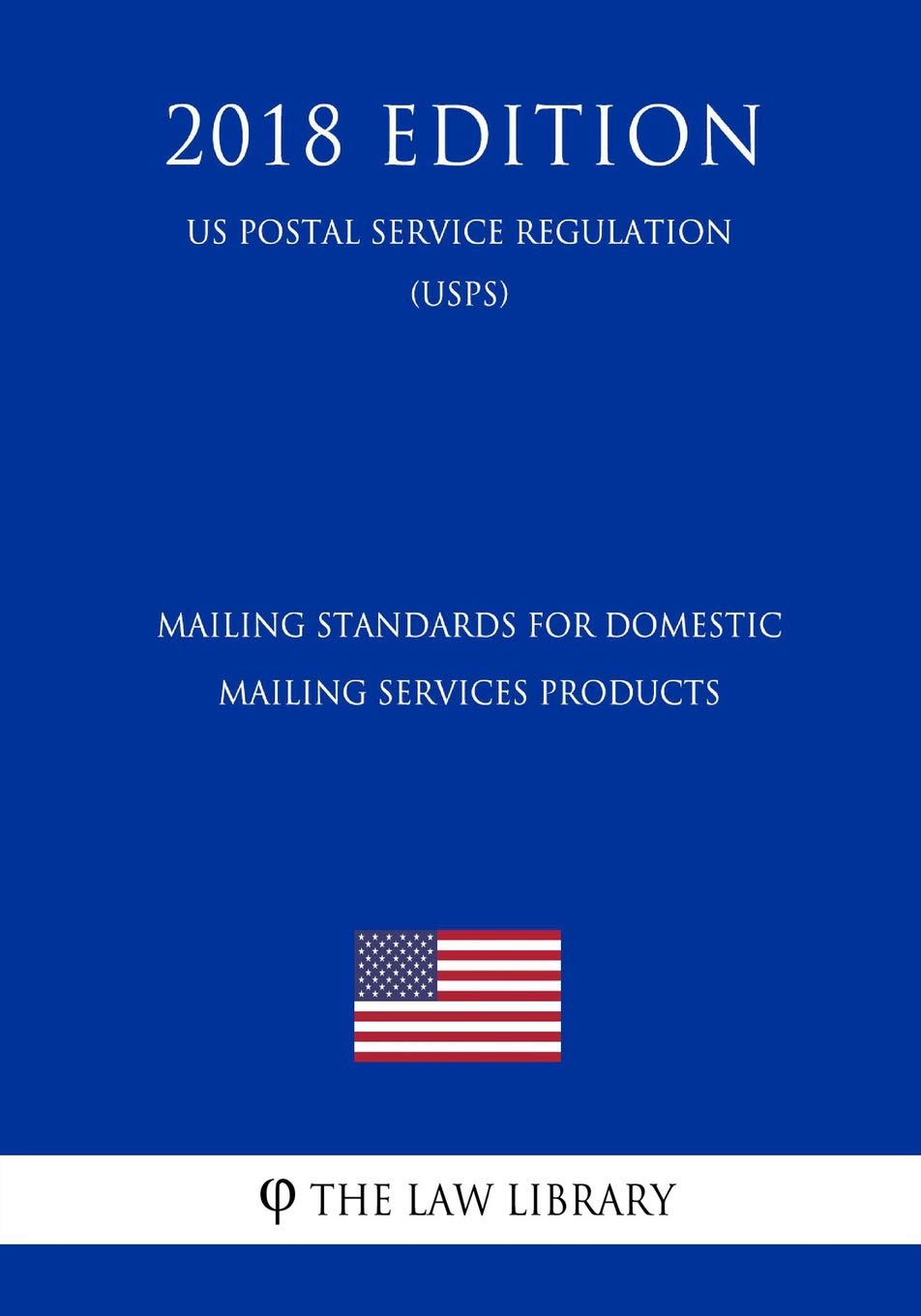 Mailing Standards for Domestic Mailing Services Products (US Postal Service Regulation) (USPS) (2018 Edition) Law