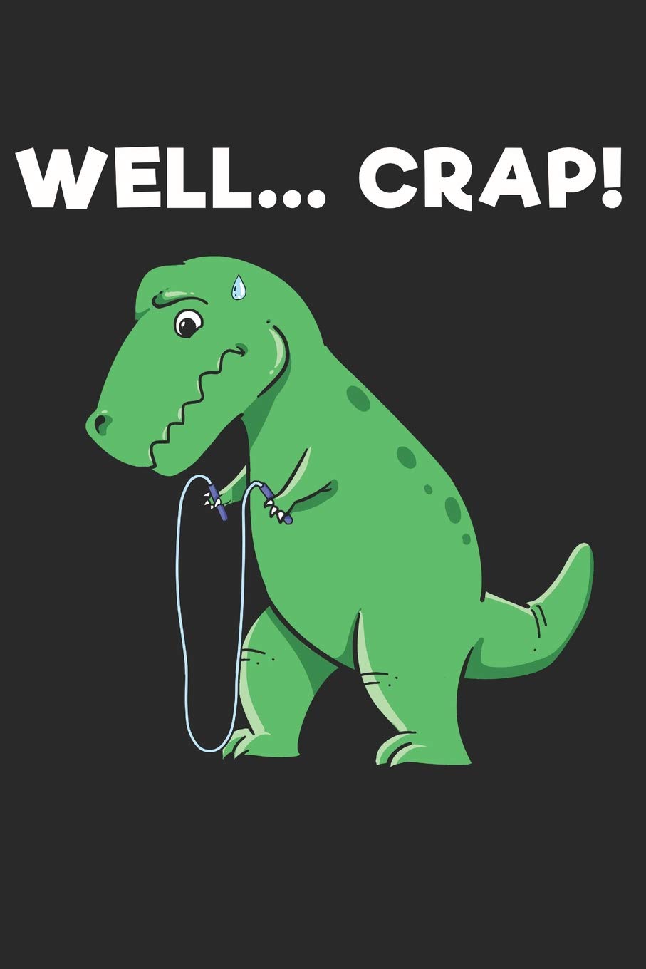 Well.... Crap!: Notebook | Journal | Handlettering | Logbook | 110 Pages Sketchpaper | 6" x 9" | Record Books I Dinosaur Journals I Dinosaur Gifts I Dinosaur Notebook Natural Sciences