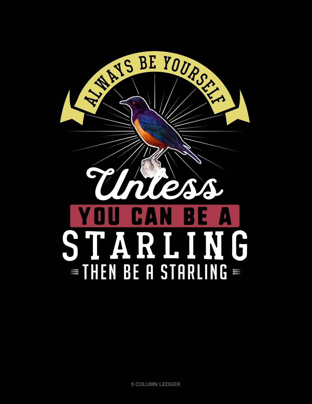 Always Be Yourself Unless You Can Be A Starling Then Be A Starling: 5 Column Ledger Contemporary literature