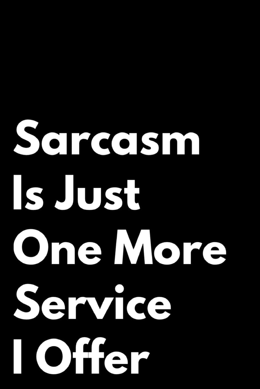Sarcasm Is Just One More Service I Offer: 110-Page Blank Lined Journal Work Office Coworker Boss Gift Idea Business, Finance & Career
