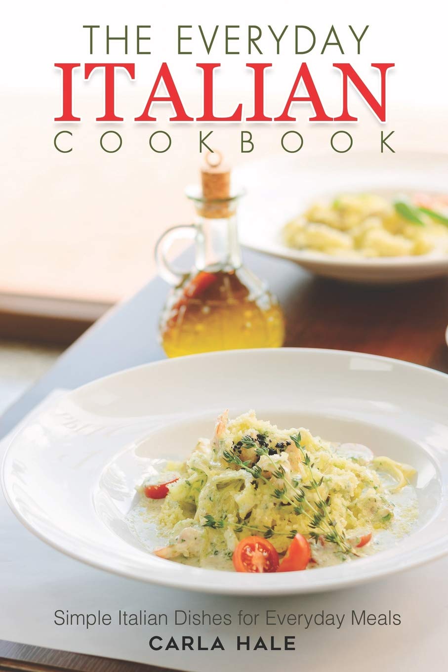 The Everyday Italian Cookbook: Simple Italian Dishes for Everyday Meals Leisure, Home & Garden