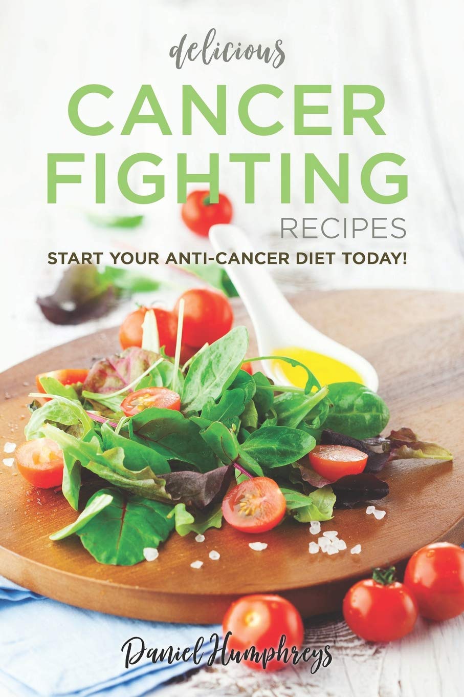 Delicious Cancer Fighting Recipes: Don't Let Cancer Beat You - Start Your Anti-Cancer Diet Today! Leisure, Home & Garden