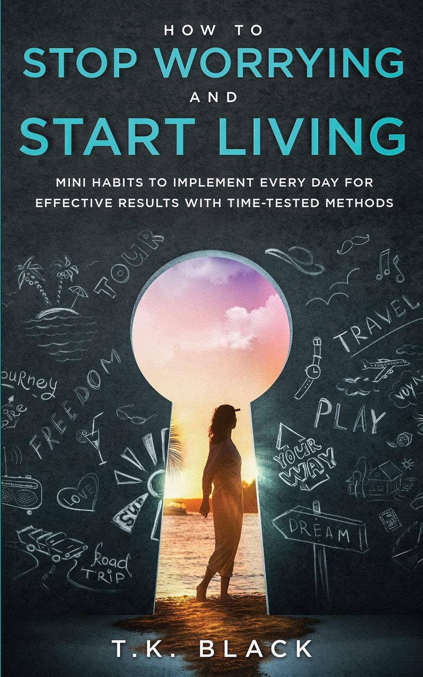 How to Stop Worrying and Start Living: Mini Habits to Implement Every Day for Effective Results with Time-Tested Methods Parents & Children