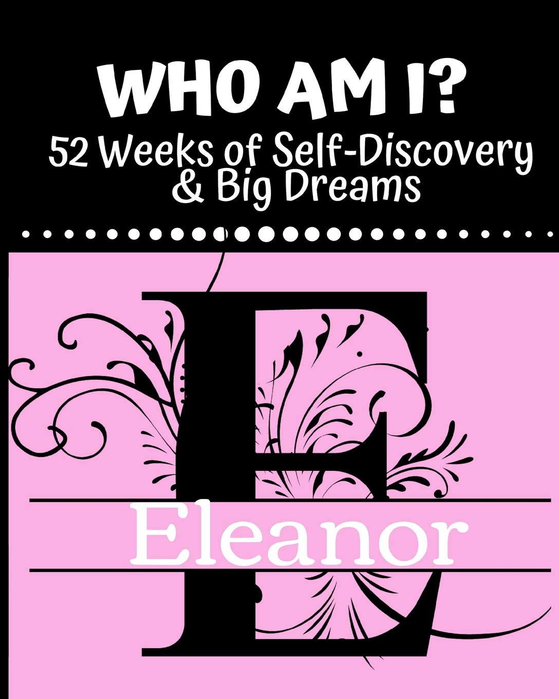Eleanor - Who Am I?: 52 Weeks of Self-Discovery & Big Dreams (My Name Journals) book