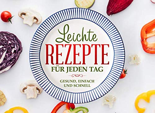 Leichte Rezepte für jeden Tag.: Gesund, einfach und schnell. book