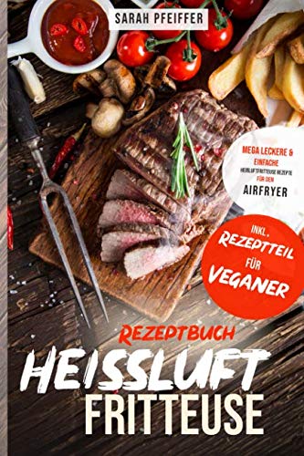 Heißluftfritteuse Rezeptbuch: Mega leckere und einfache Heißluftfritteuse Rezepte für den Airfryer. Architecture