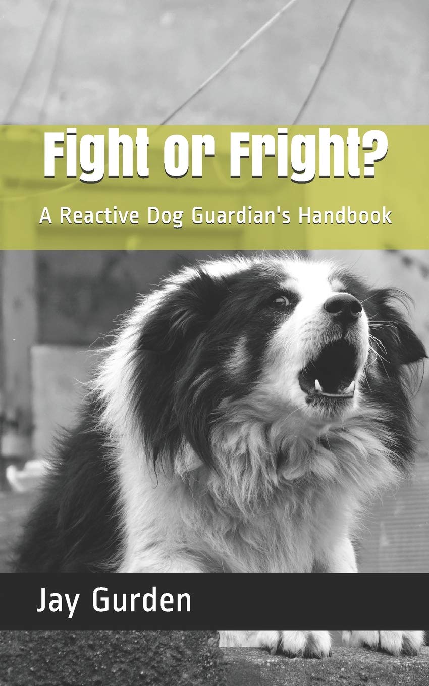 Fight or Fright?: A Reactive Dog Guardian's Handbook book