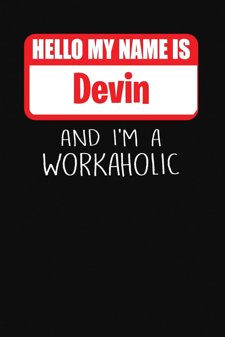 Hello My Name Is Devin: And I'm A Workaholic | Lined Journal |College Ruled Notebook | Composition Book | Diary Business, Finance & Career