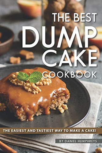 The Best Dump Cake Cookbook: The Easiest and Tastiest Way to Make A Cake! Cooking & Enjoying
