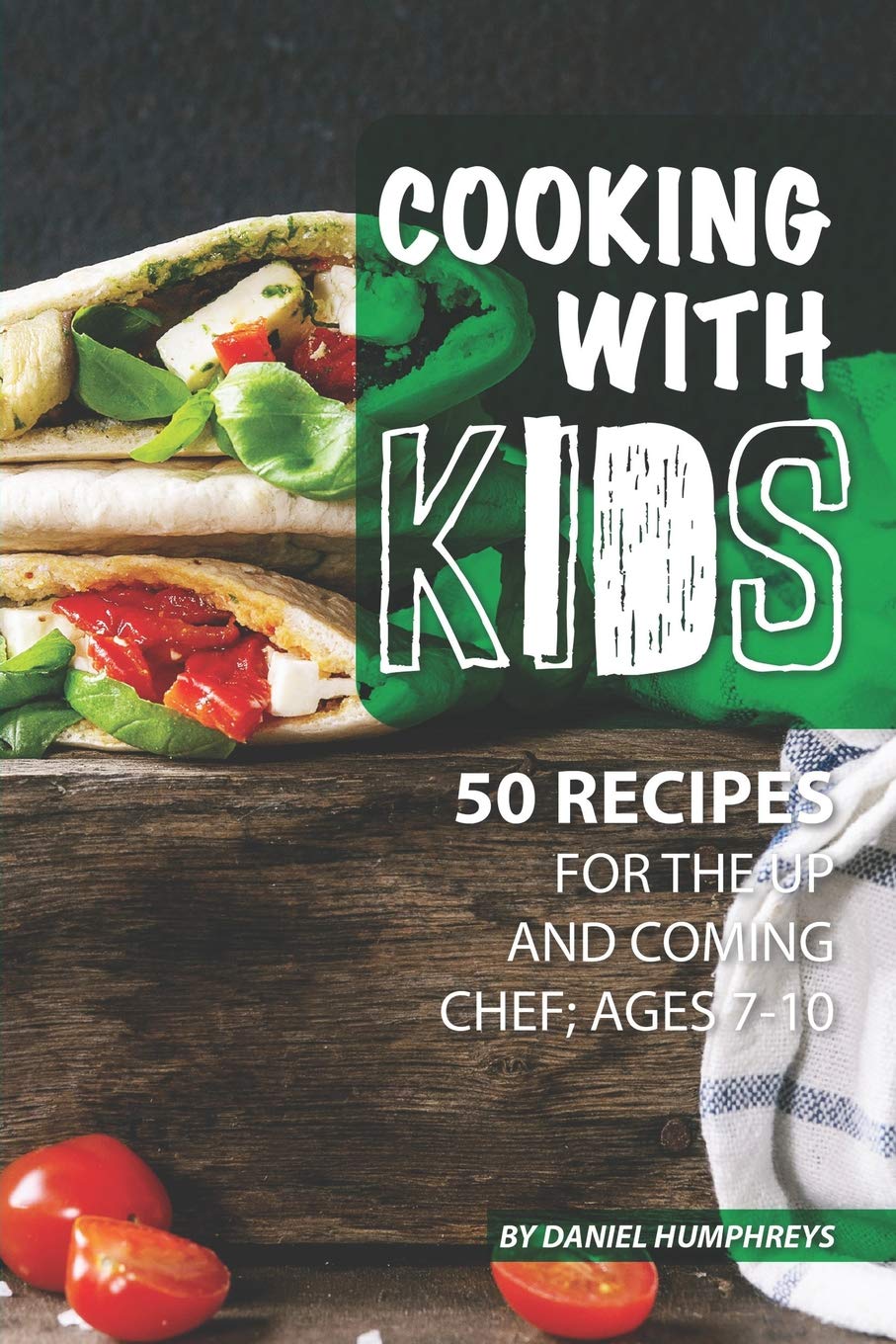 Cooking with Kids: 50 Recipes for the Up and Coming Chef; Ages 7-10 Leisure, Home & Garden