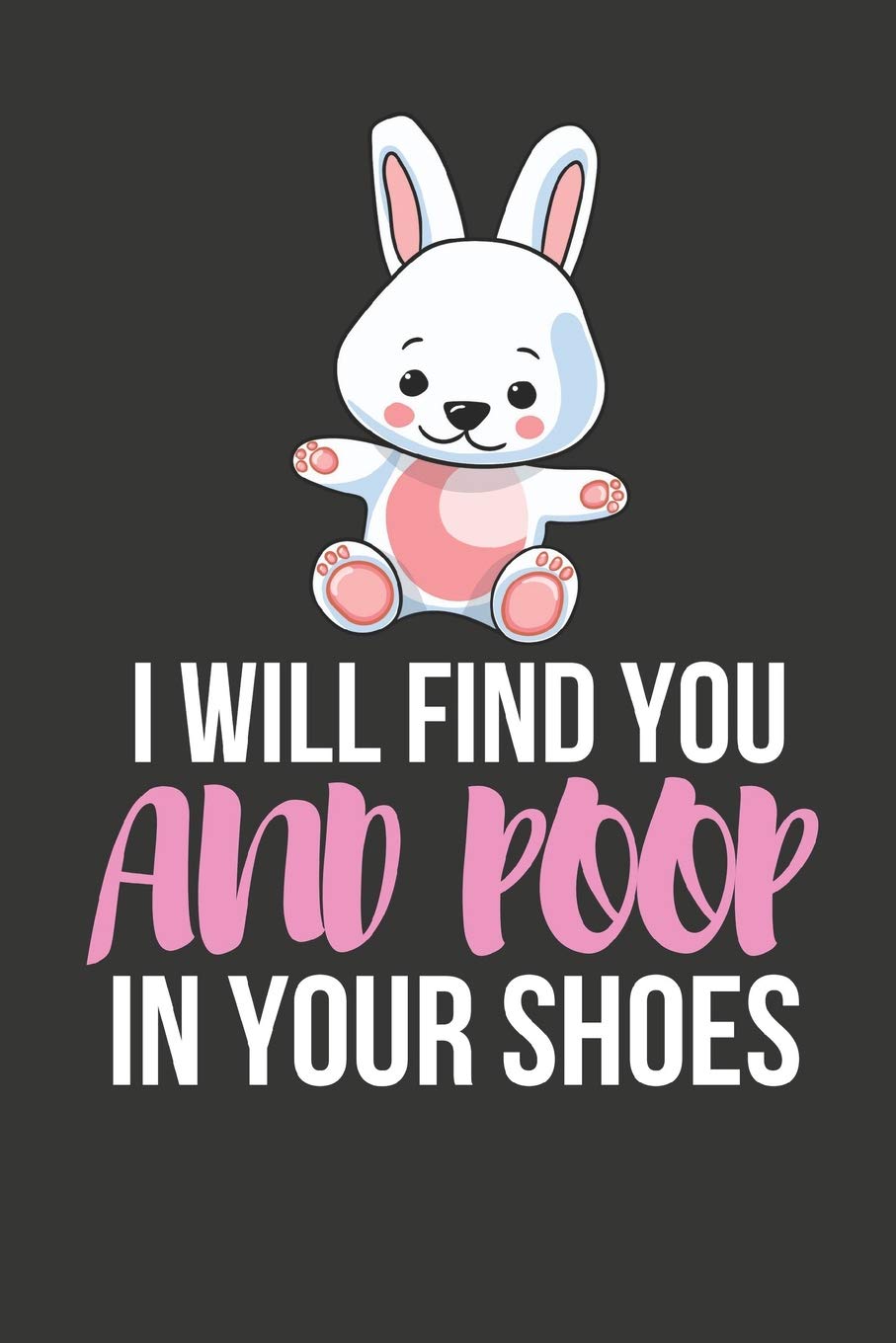 I Will Find You And Poop In Your Shoes: Funny Novelty Bunny Rabbit Gifts ~ Small Notebook / Diary Non-fiction
