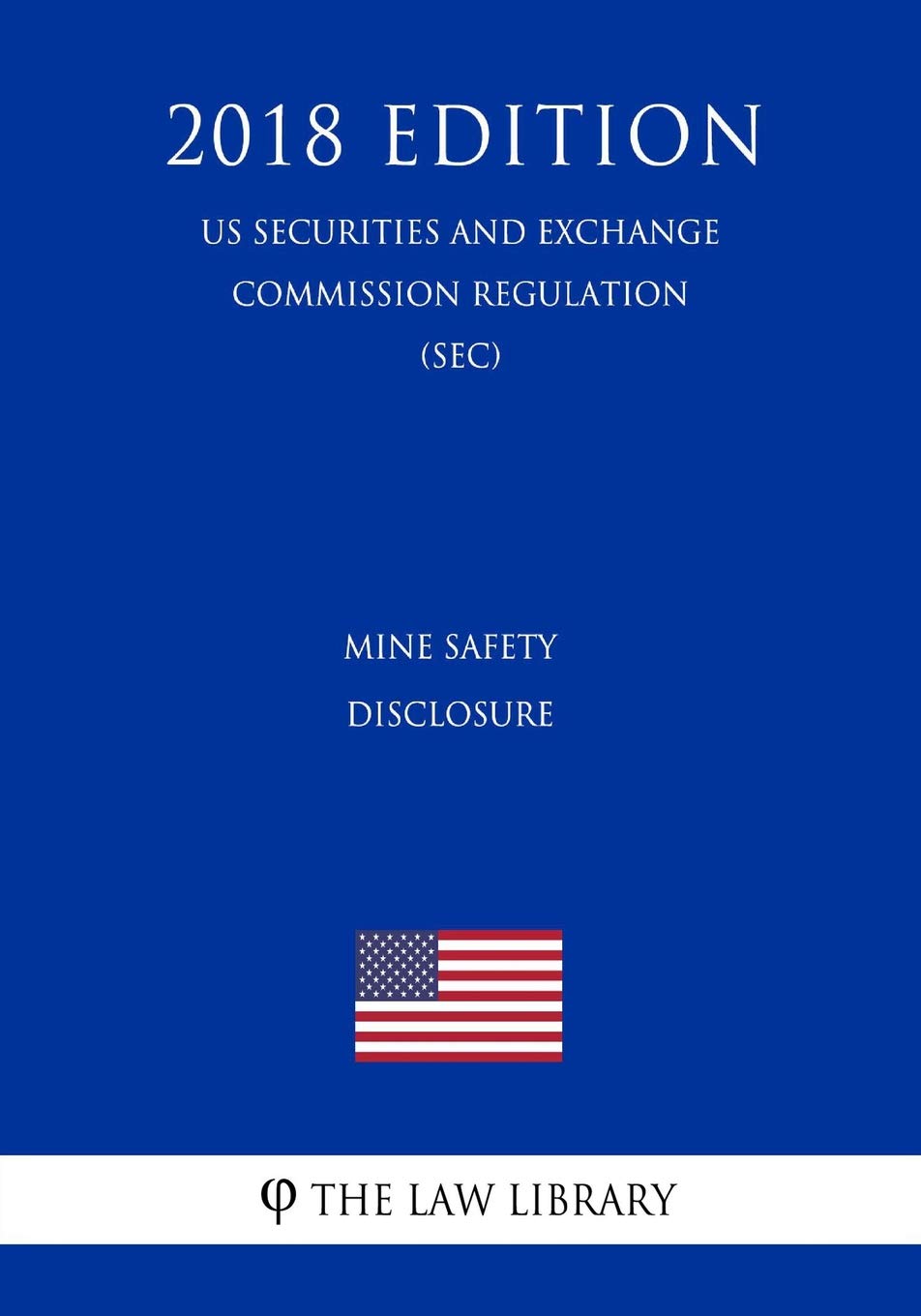 Mine Safety Disclosure (US Securities and Exchange Commission Regulation) (SEC) (2018 Edition) Law