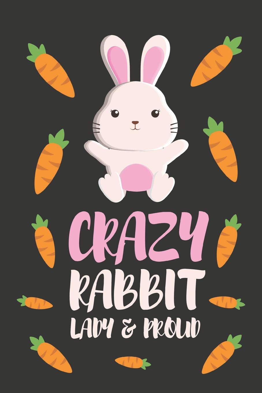 CRAZY Rabbit Lady & Proud: Funny Bunny Rabbit Gifts for Her ~ Novelty Lined Notebook / Diary 6" X 9" Non-fiction