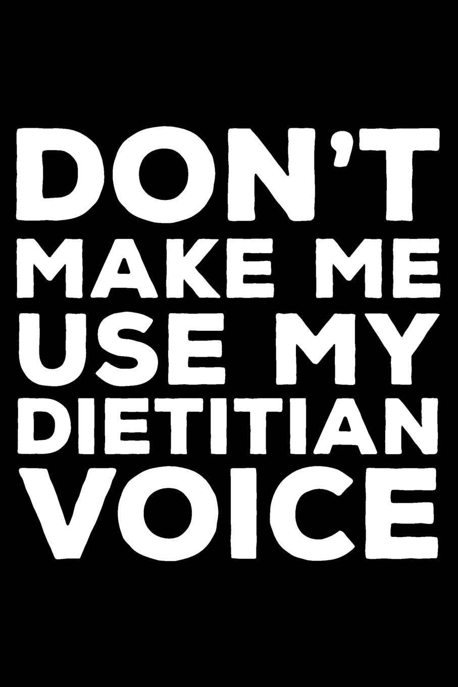 Don't Make Me Use My Dietitian Voice: 6x9 Notebook, Ruled, Funny Writing Notebook, Journal For Work, Daily Diary, Diet Planner, Organizer for Dietitians Medicine