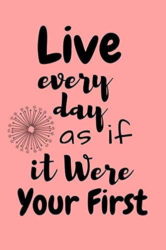 Live Every Day as if it were Your First: Positive Notebook with Motivational Quotes on the Cover (110 Lined Pages, 6 x 9) Notebook for Gift Business, Finance & Career