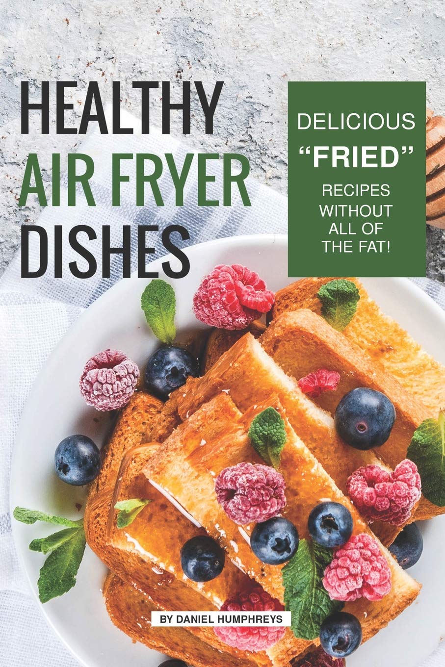 Healthy Air Fryer Dishes: Delicious "Fried" Recipes Without All of The Fat! Leisure, Home & Garden