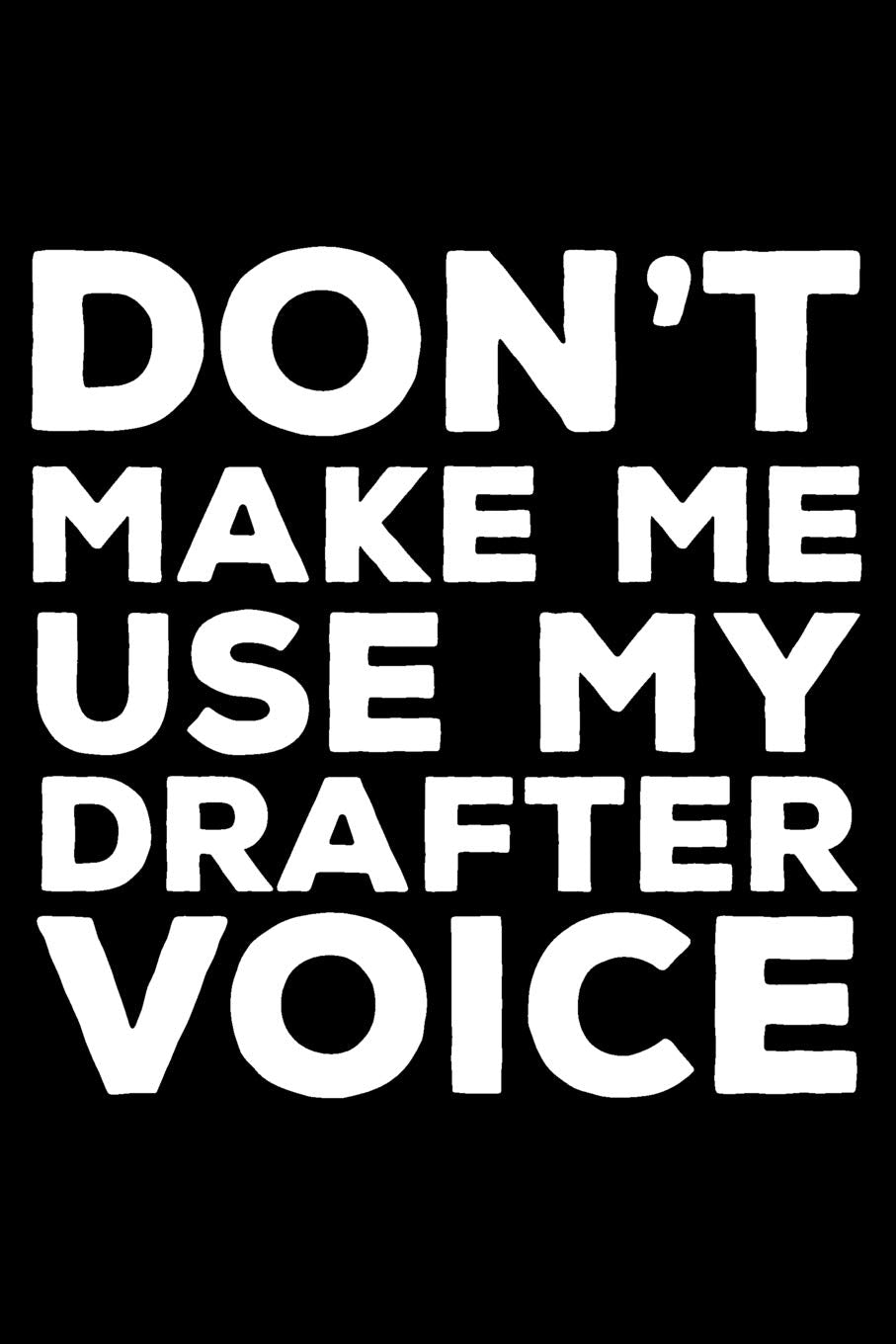 Don't Make Me Use My Drafter Voice: 6x9 Notebook, Ruled, Funny Writing Notebook, Journal For Work, Daily Diary, Planner, Organizer for Drafters Contemporary literature