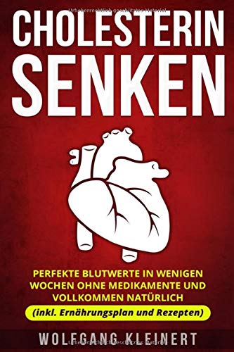 Cholesterin senken: Perfekte Blutwerte in wenigen Wochen ohne Medikamente und vollkommen natürlich (inkl. Ernährungsplan und Rezepten) Books