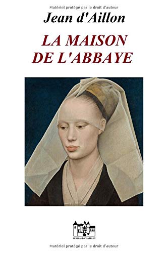 LA MAISON DE L'ABBAYE: Les chroniques d’Edward Holmes sous la régence du duc de Bedford et durant la cruelle et sanglante guerre entre les Armagnacs et les Bourguignons Historical Fiction
