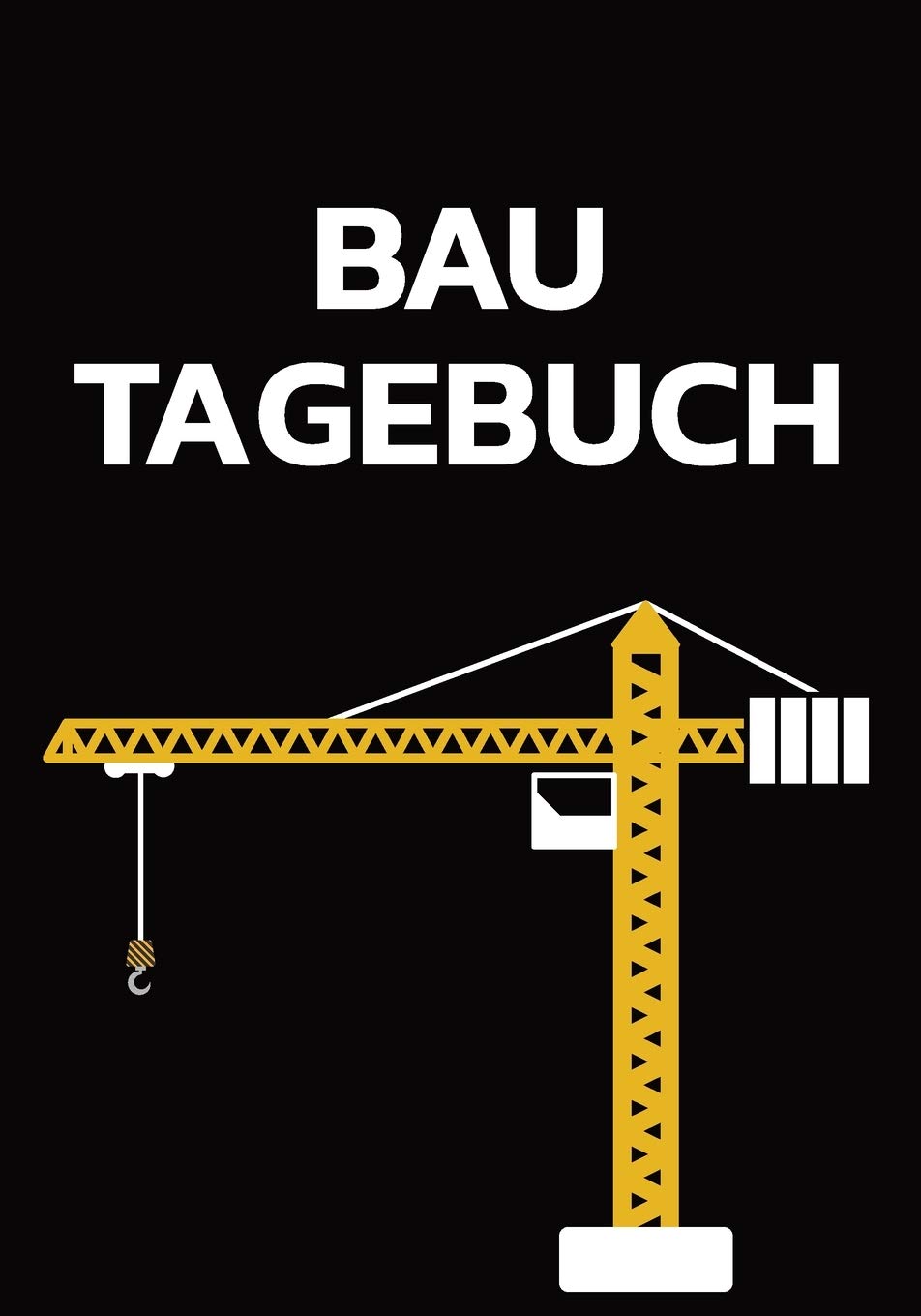 Bautagebuch: Baubericht Mit 120 Seiten Mit Platz Für Datum, Wetter, Materialien, Notizen Mit Kran Motiv Hobbies & Crafts