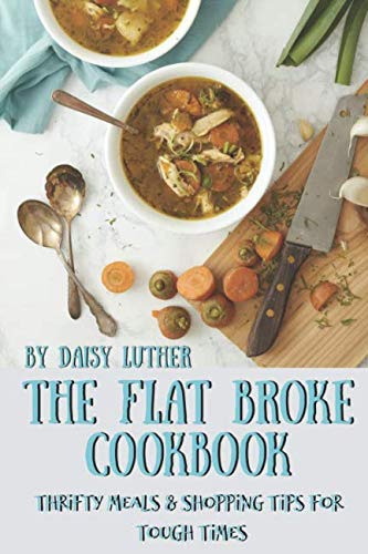 The Flat Broke Cookbook: Thrifty Meals & Shopping Tips for Tough Times Business, Finance & Career