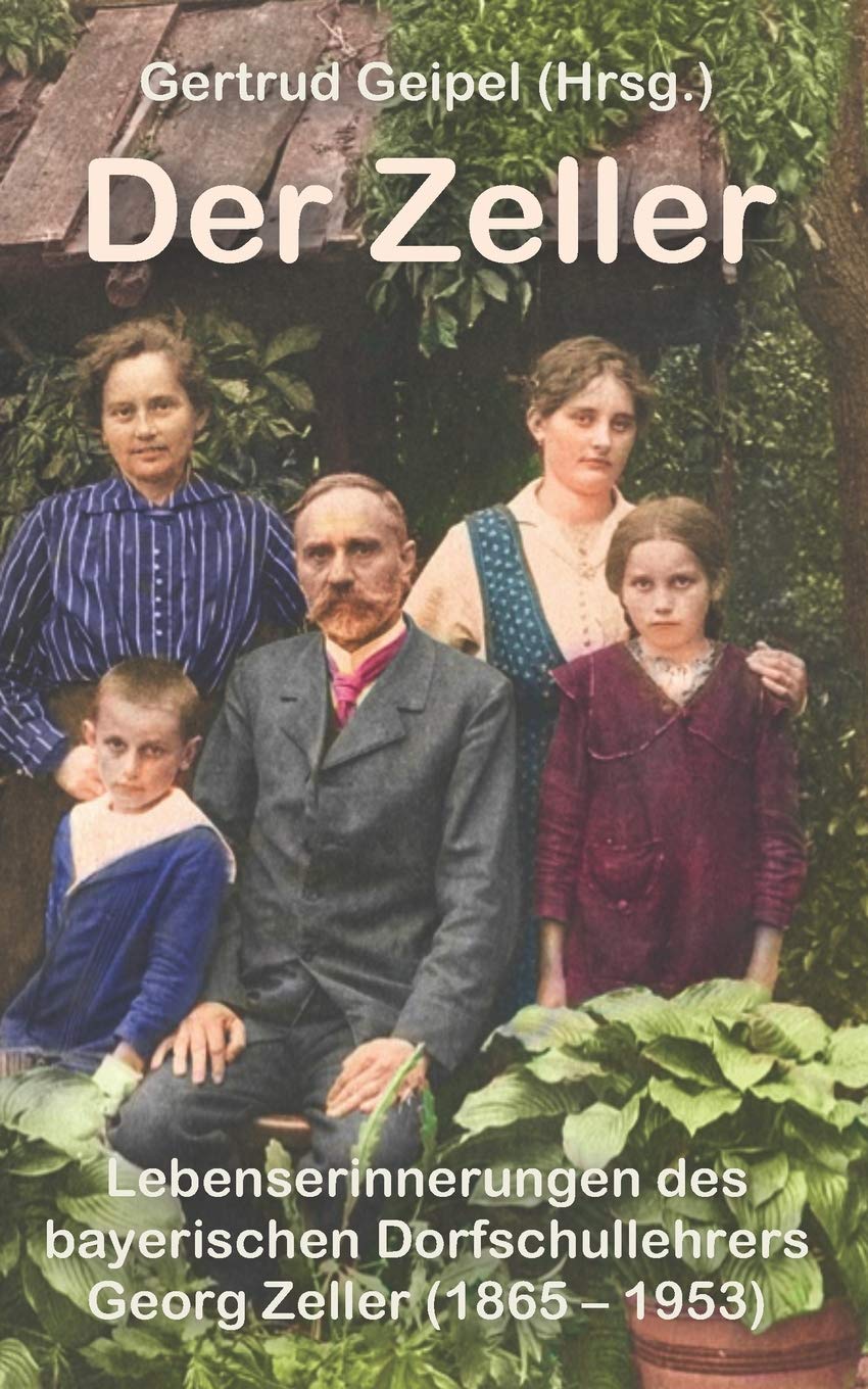 Der Zeller: Lebenserinnerungen des bayerischen Dorfschullehrers Georg Zeller (1865 – 1953) Personalities