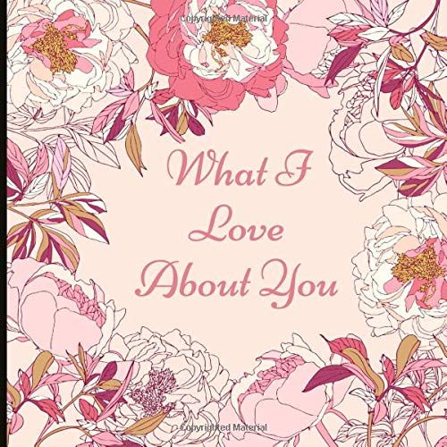 What I Love About You: Journal And Love Book, Valentines and Anniversary Keepsake. Beautifully Illustrated Pages For With Space For Your Inscriptions. Partnership & Love