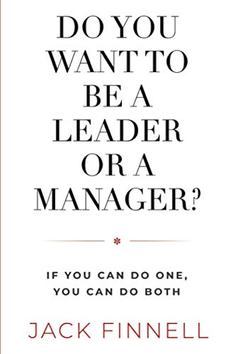 DO YOU WANT TO BE A LEADER OR A MANAGER?: If You Can Do One, You Can Do Both…. Business, Finance & Career
