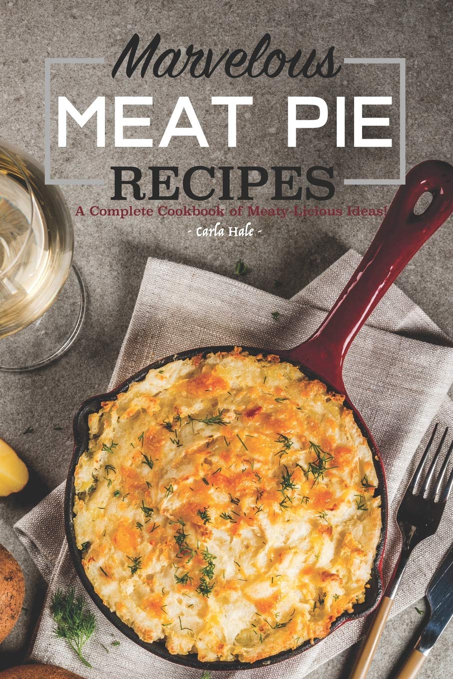 Marvelous Meat Pie Recipes: A Complete Cookbook of Meaty-Licious Ideas! Leisure, Home & Garden