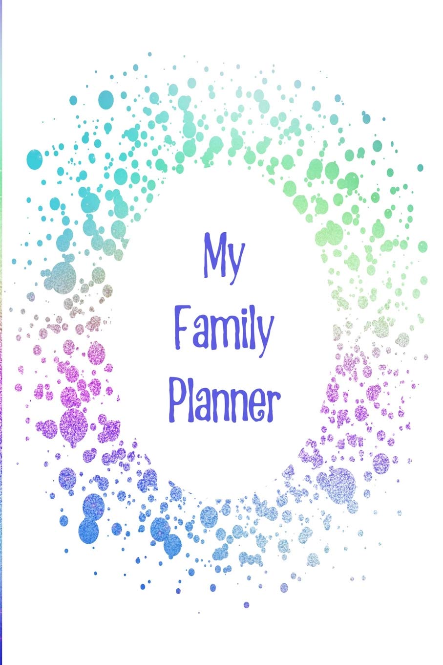 My Family Planner: The perfect planner keep track of family life, chores, dates and school dates for the entire family in one place with a Rainbow sparkle design book