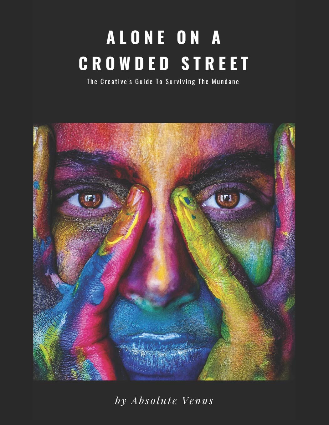 Alone On A Crowded Street: The Creative's Guide To Surviving The Mundane Business, Finance & Career