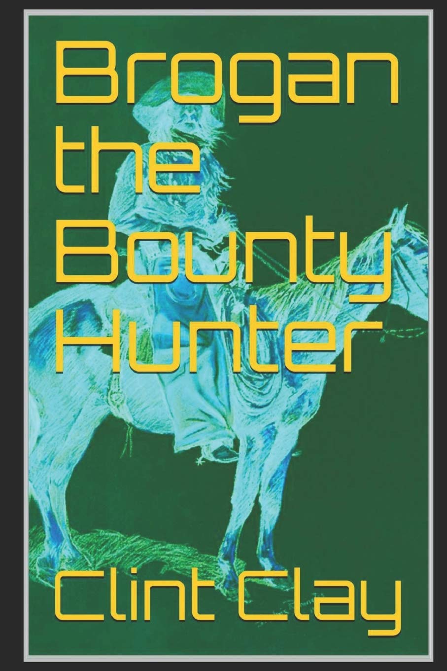 Brogan The Bounty Hunter: Author of Matthew Lock, Gunfighter, and Whiskey a classic western adventure Classics