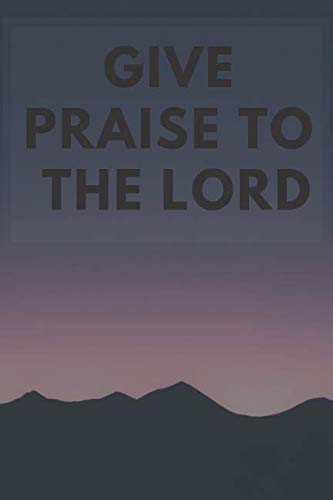 Give Praise To The Lord: Religious Notebook, Journal, Diary, Religion, Saint, Church, Inspirational(110 Pages, Blank, 6 x 9)(Spiritual Notebook) Religion & Esotericism
