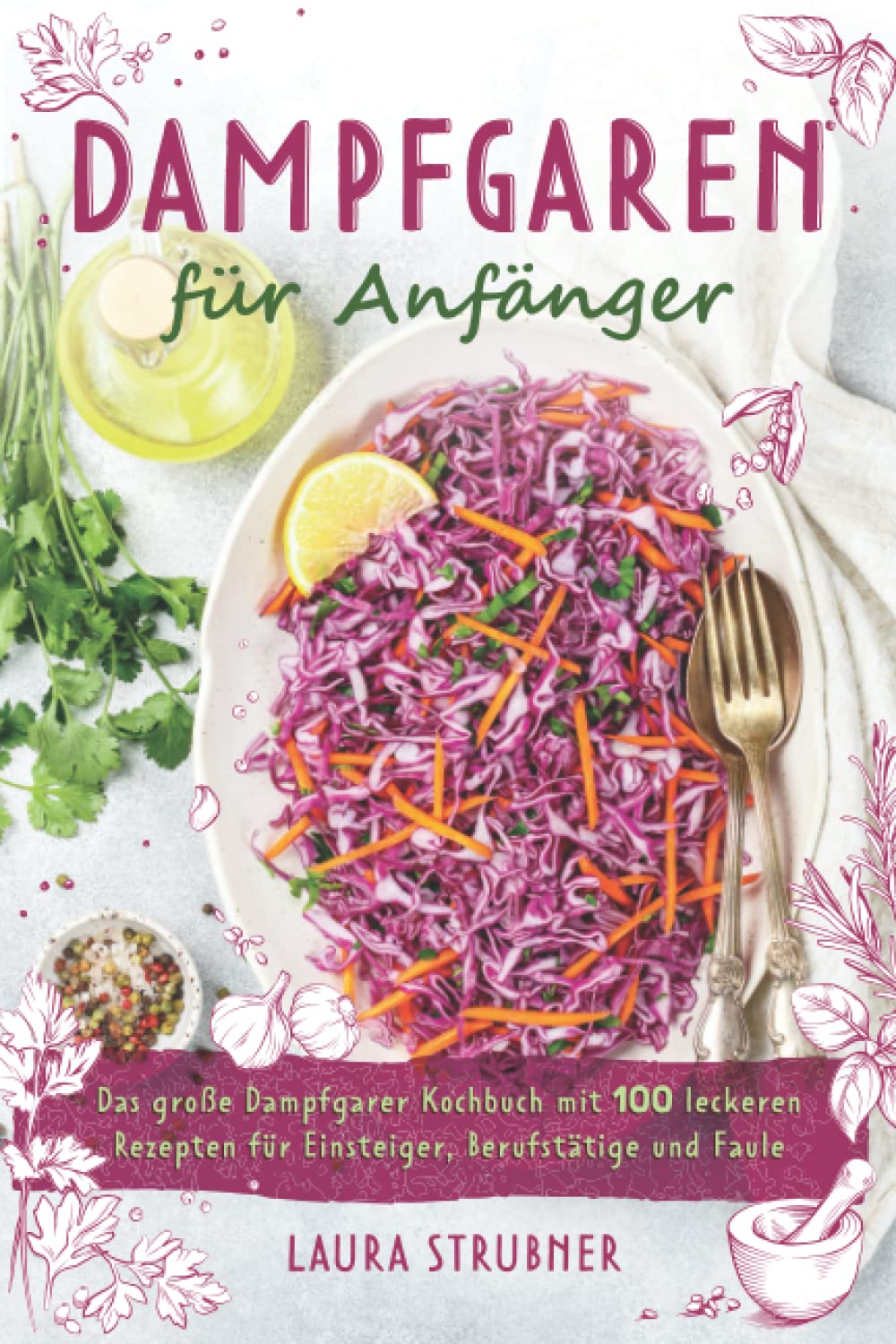 Dampfgaren für Anfänger: Das große Dampfgarer Kochbuch mit 100 leckeren Rezepten für Einsteiger, Berufstätige und Faule. Health, Nutrition & Fitness