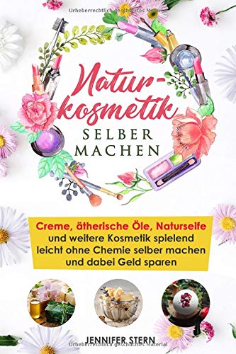Naturkosmetik selber machen: Creme, ätherische Öle, Naturseife und weitere Kosmetik spielend leicht ohne Chemie selber machen (inklusive 55 Rezepte für Lidschatten, Bodylotion, Deo und mehr, Band 1) Health, Nutrition & Fitness