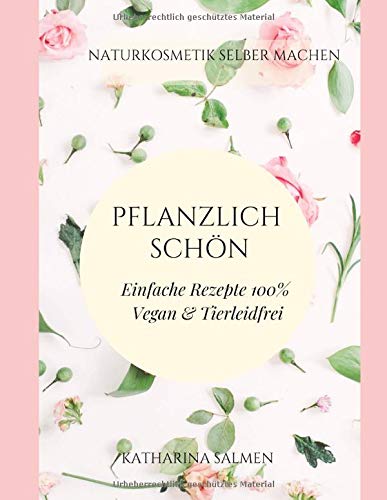 Pflanzlich schön: Naturkosmetik selber machen - Einfache Rezepte 100% Vegan & Tierleidfrei book
