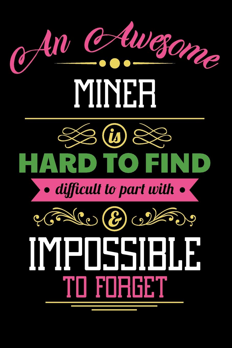 An Awesome Miner Is Hard To Find Difficult To Part With & Impossible To Forget: Blank Line Miner Appreciation Journal / Notebook Job Gift (6 x 9 - 110 blank pages) Books
