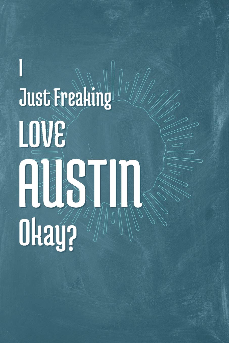 I Just Freaking Love Austin Okay?: A 120 Page Notebook with College Ruled Pages for your Thoughts and Ideas! Essays & Short Stories