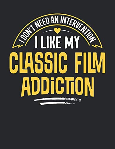 I Don't Need an Intervention I Like My Classic Film Addiction: 8.5x11 Funny Classic Film Notebook Journal Gift for Men Women Boys and Girls Books