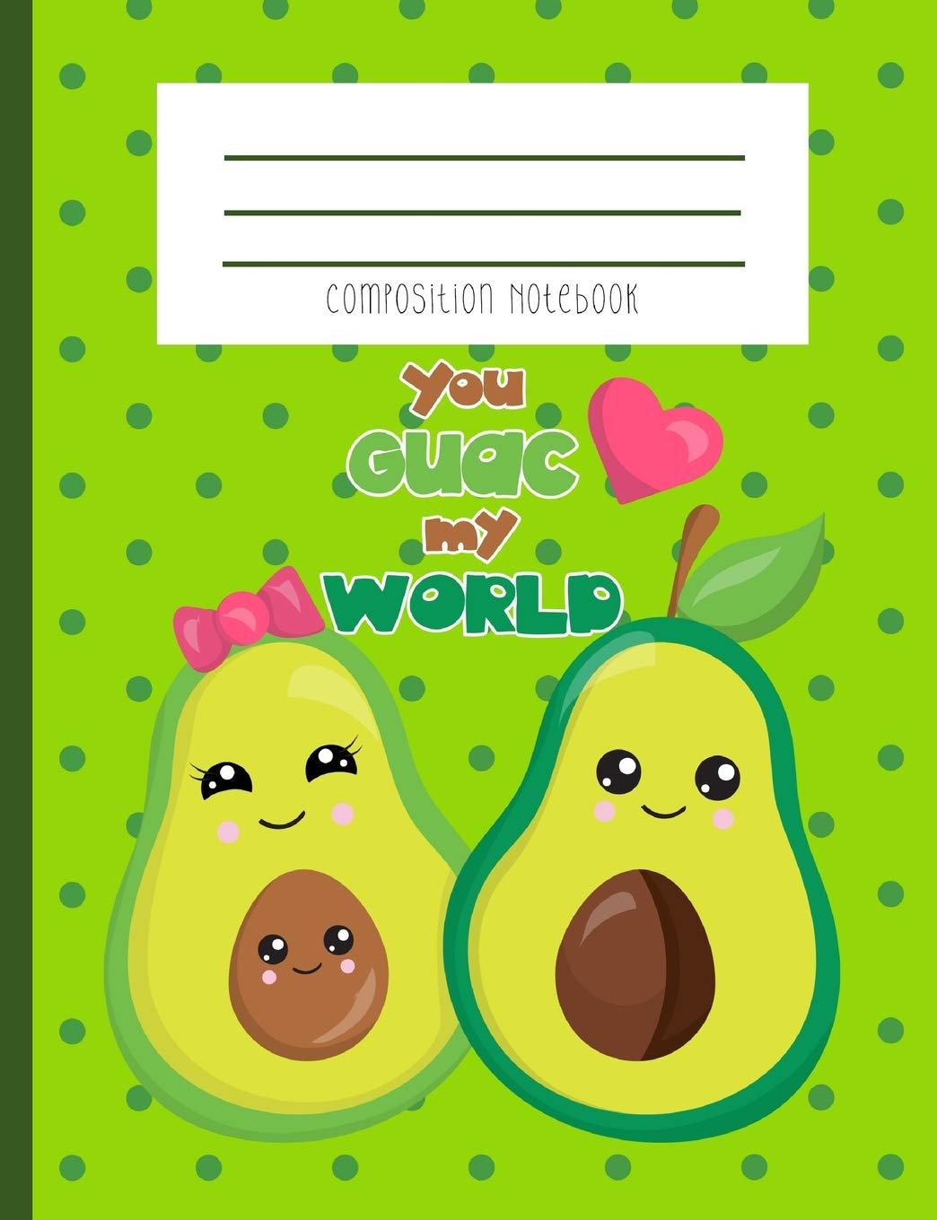 Composition Notebook: You Guac My World Avocado Kawaii Face Couple Green Polka Dot Pink Heart Journal And Notebook Non-fiction