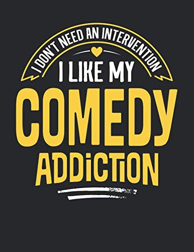 I Don't Need an Intervention I Like My Comedy Addiction: 8.5x11 Funny Comedy Notebook Journal Gift for Men Women Boys and Girls Books