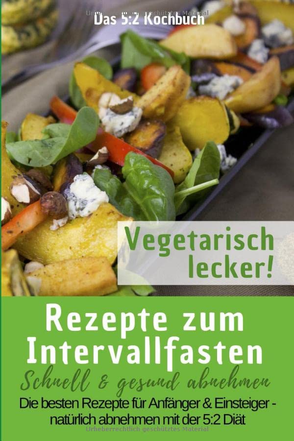 Das 5:2 Kochbuch: Rezepte zum Intervallfasten - Vegetarisch lecker!: Schnell & gesund abnehmen: Die besten Rezepte für Anfänger und Einsteiger – natürlich abnehmen mit der 5:2 Diät Health, Nutrition & Fitness